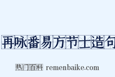 再咏番易方节士造句是什么意思的图片